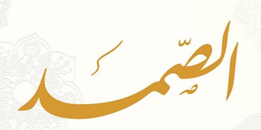 الأسماء الحسنى، شرح اسم الله الصمد من القرآن الكريم والسنة النبوية - المدينة برس
