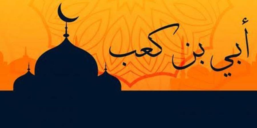 أعلام فقهاء الصحابة، أبي بن كعب كاتب الوحي وجامع القرآن الكريم - المدينة برس